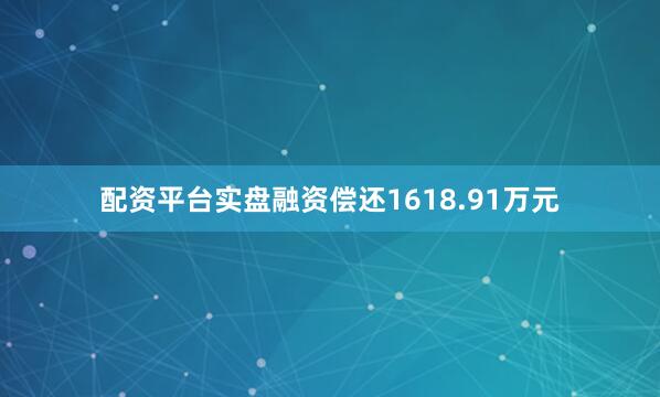 配资平台实盘融资偿还1618.91万元
