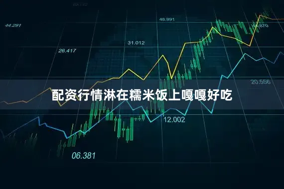 配资行情淋在糯米饭上嘎嘎好吃